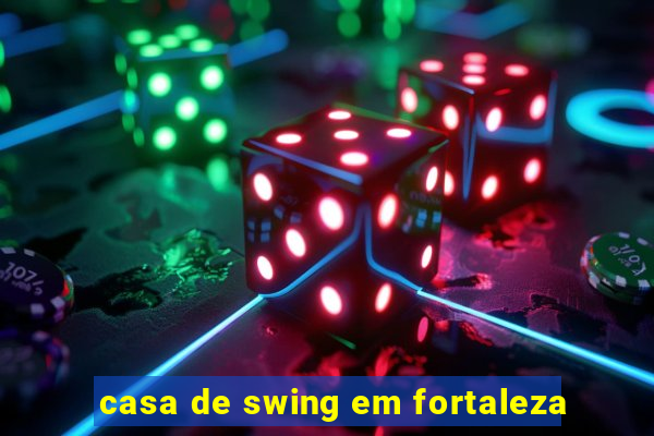 casa de swing em fortaleza